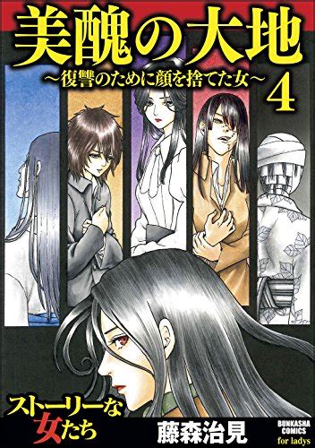 美醜の大地～復讐のために顔を捨てた女～ 4 ストーリーな女たち 藤森治見 マンガ Kindleストア Amazon