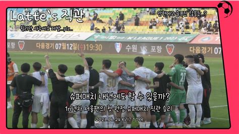 축구 직관 브이로그 Fc서울 2023 K리그1 19r Fc서울 Vs 수원삼성 슈퍼매치 슈퍼라기엔 한쪽이