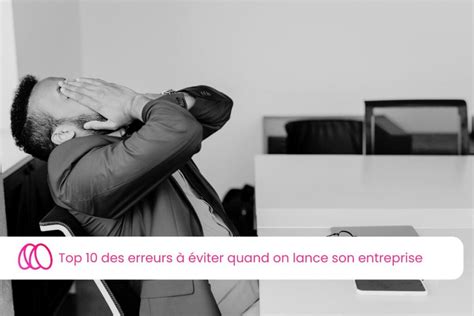 Top 10 Des Erreurs à éviter Quand On Lance Son Entreprise Expert