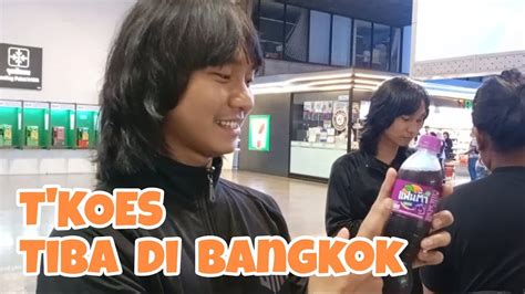 T KOES Di BANGKOK Bag 1 Tiba Hari Pertama YouTube