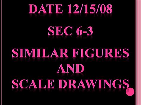 Ppt Date Sec Similar Figures And Scale Drawings