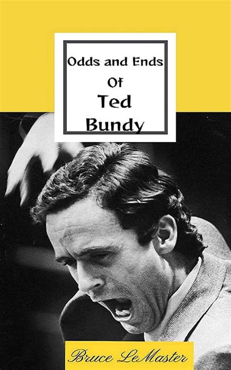 Odd And Ends Of Ted Bundy By Bruce Lemaster Goodreads