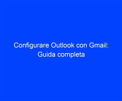 Configurare Outlook Con Gmail Guida Completa Riccardo De Bernardinis