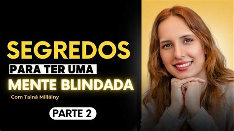 Segredos Para Ter Uma Mente Blindada Parte 2 Psicóloga Tainá