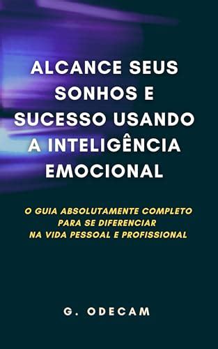 Alcance Seus Sonhos E Sucesso Usando A Intelig Ncia Emocional O Guia