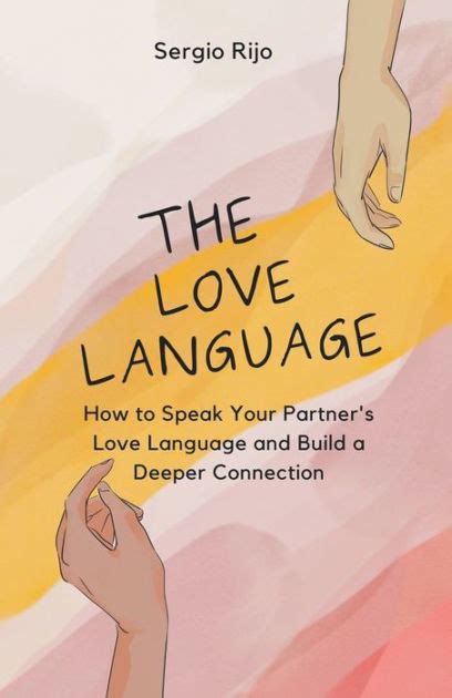 The Love Language How To Speak Your Partner S Love Language And Build