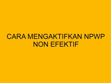 Bagaimana Cara Mengaktifkan Npwp Non Efektif Di