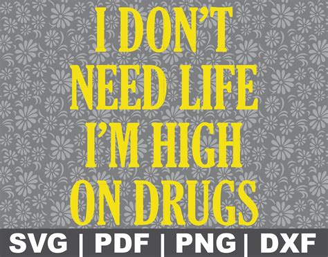 I Don T Need Life I M High On Drugs Svg Etsy