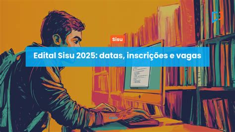 Edital Sisu 2025 datas inscrições e vagas