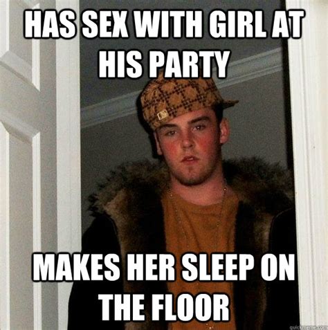 Has Sex With Girl At His Party Makes Her Sleep On The Floor Scumbag Steve Quickmeme