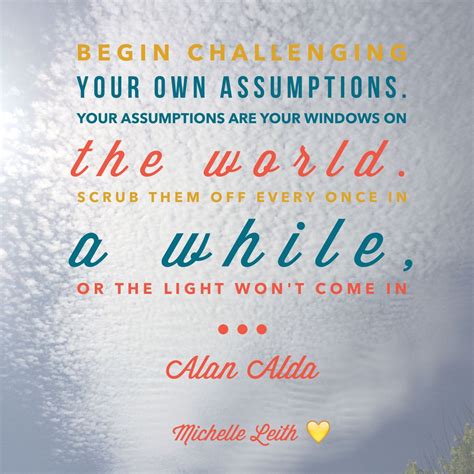 Begin Challenging Your Own Assumptions Your Assumptions Are Your Windows On The World Scrub