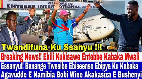 Breaking News Ekili Kukisawe Entebbe Ebya Kabaka Twandifuna Ku Ssanyu