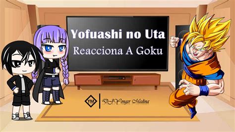 Yofukashi No Uta Reacciona A Goku Gacha Club Youtube