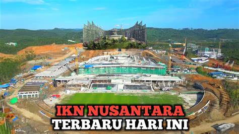 Ikn Terbaru Hari Ini Progres Pembangunan Sudah Mencapai Siap