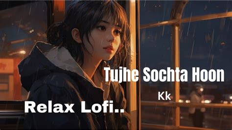 Tujhe Sochta Hoon Lofi Flip 🥀slowedreverb Kk Lofi Songs 🎵lofi Is