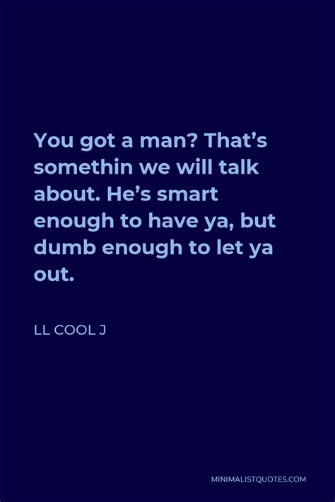 Ll Cool J Quote You Got A Man Thats Somethin We Will Talk About He