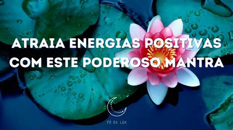 Mantra Para Atrair Energias Positivas E Remover Energias Negativas