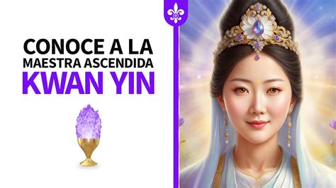 Conoce A Kwan Yin Maestra Ascendida Del Rayo Violeta Youtube