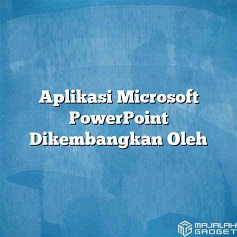 Aplikasi Microsoft Powerpoint Dikembangkan Oleh Majalah Gadget