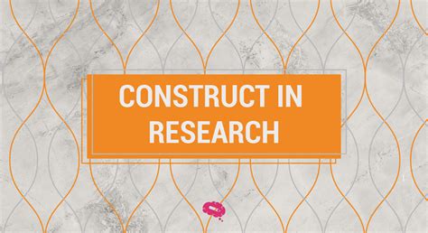 What is Construct in Research? Unveiling the Hidden Scheme