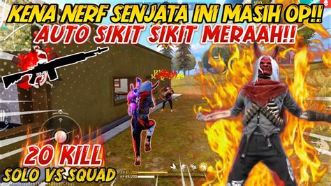 Solo Vs Squad Senjata Kena Nerf Masih Op Kali Auto Sikit Sikit Merah 20 Kill Free Fire