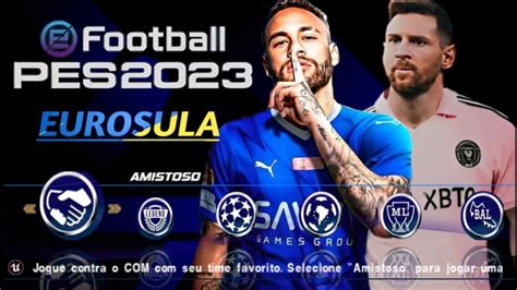 EFOOTBALL PES 2023 PPSSPP EUROSULA C BRASILEIRÃO E EUROPEU ATUALIZADO