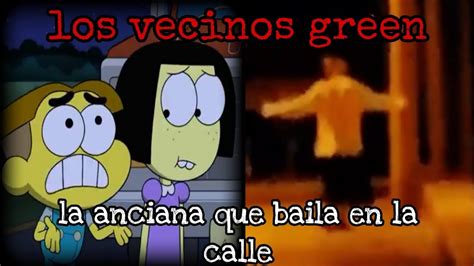 Creepypastas Los Vecinos Green La Anciana Que Baila En La Calle