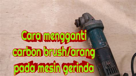 Cara Mengganti Carbon Brush Arang Mesin Gerinda Youtube