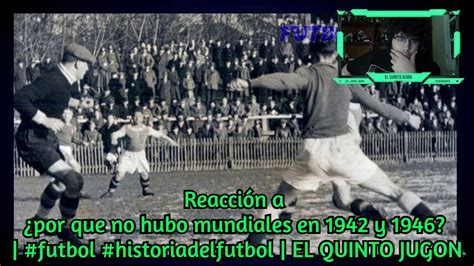 Reacción a por que no hubo mundiales en 1942 y 1946 futbol