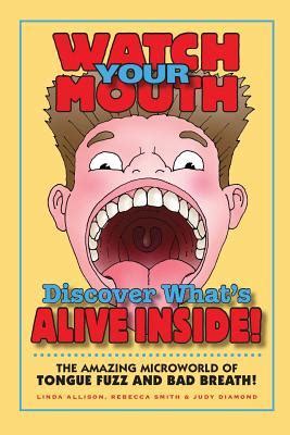 Watch Your Mouth: Discover What's Alive Inside! by Linda Allison | Goodreads