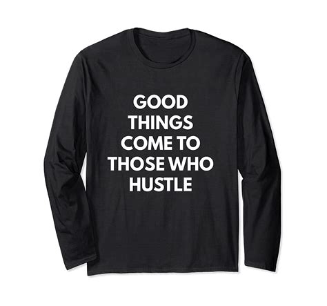 Good Things Come To Those Who Hustle Long Sleeve Shirt