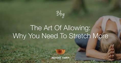 The Benefits Of Stretching & The Art Of Allowing - Insight Timer Blog