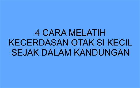 Cara Melatih Kecerdasan Otak Si Kecil Sejak Dalam Kandungan