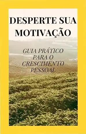 Desperte Sua Motiva O Guia Pr Tico Para O Crescimento Pessoal