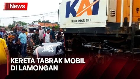 Ka Jayabaya Tabrak Mobil Hingga Terseret Meter Di Lamongan Youtube