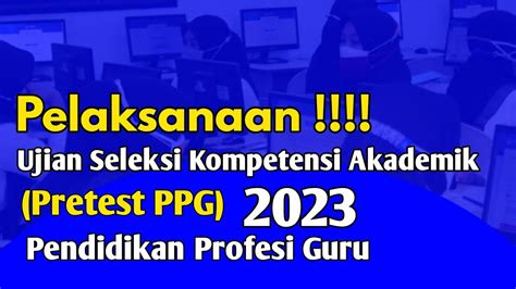 Siap Siap Pelaksanaan Ujian Seleksi Kompentesi Akademik PPG