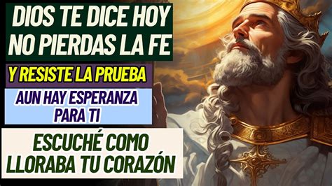 DIOS TE DICE HOY No Pierdas La Fe Aun Hay Esperanza Para Ti Escuché