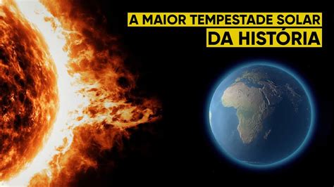 A Maior Tempestade Solar De Todos Os Tempos Youtube