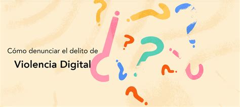 Cómo Denunciar El Delito De Violencia Digital