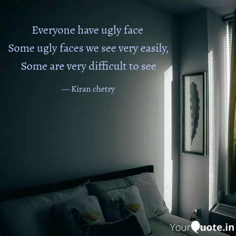 Everyone have ugly face ... | Quotes & Writings by Kiran Chetri | YourQuote