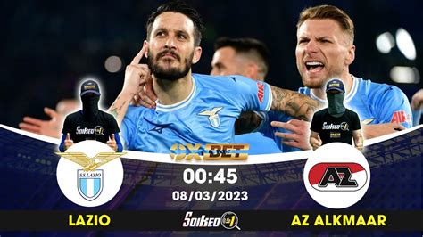 Soi kèo Lazio vs AZ Alkmaar 0h45 08 03 2023 YouTube