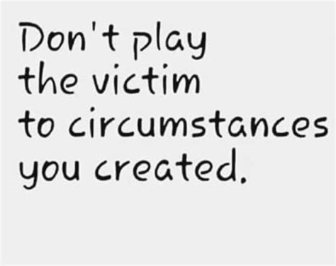 Need To Stop Evaluate Yourself What You Said And What You Did Before Playing The Victim