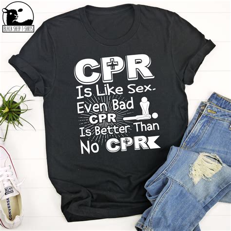 Cpr Is Like Sex Even Bad Cpr Is Better Than No Cpr T Shirt Etsy