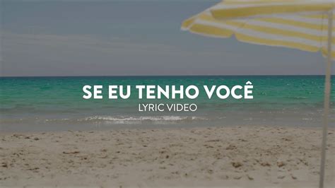 Vocal Livre Se Eu Tenho Você Video Lyric Letra E Cifra Youtube