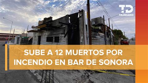 Mueren 11 Personas Durante Incendio Provocado En Bar De Sonora YouTube