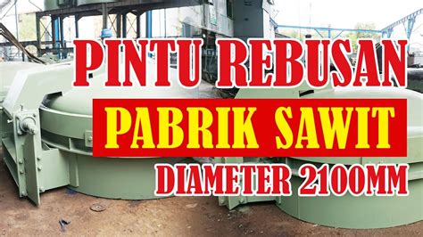 Pintu Rebusan Pabrik Sawit Diameter Mm Siap Dikirim Youtube