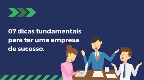 07 Dicas Fundamentais Para Ter Uma Empresa De Sucesso Achievemore