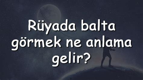 Rüyada balta görmek ne anlama gelir Rüyada balta ile odun kırmak ve