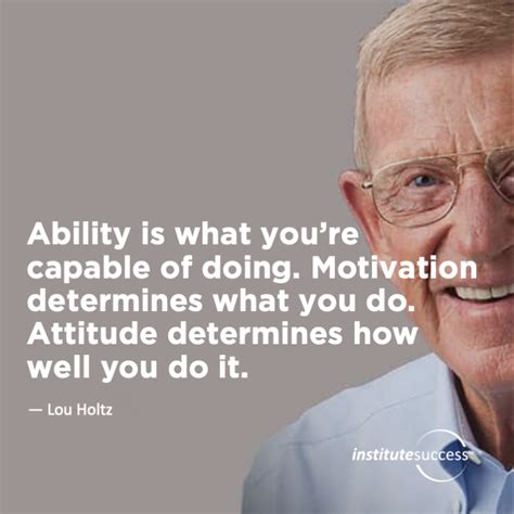 Ability Is What Youre Capable Of Doing Motivation Determines What You