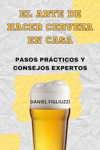 El Arte de Hacer Cerveza en Casa Pasos Prácticos y Consejos Expertos